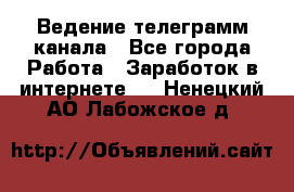 Ведение телеграмм канала - Все города Работа » Заработок в интернете   . Ненецкий АО,Лабожское д.